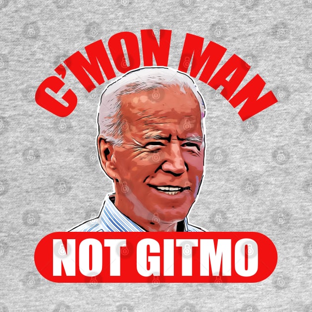 CMon Man Not GITMO - Funny Biden Shirt by CultTees